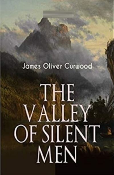 Cover for James Oliver Curwood · The Valley of Silent Men Illustrated (Paperback Book) (2021)