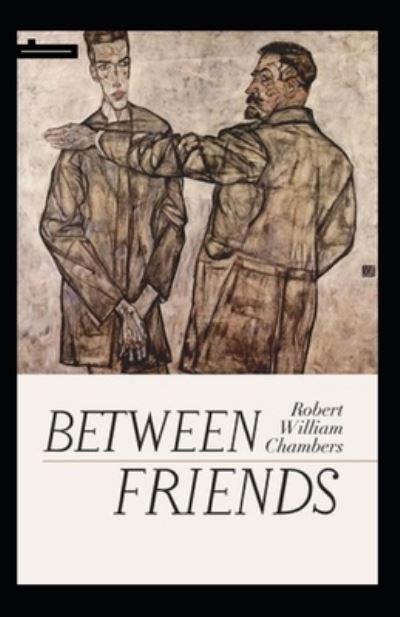 Between Friends Annotated - Robert William Chambers - Libros - Independently Published - 9798746298416 - 29 de abril de 2021