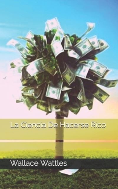 Cover for Wallace Wattles · La Ciencia De Hacerse Rico (Paperback Book) (2021)