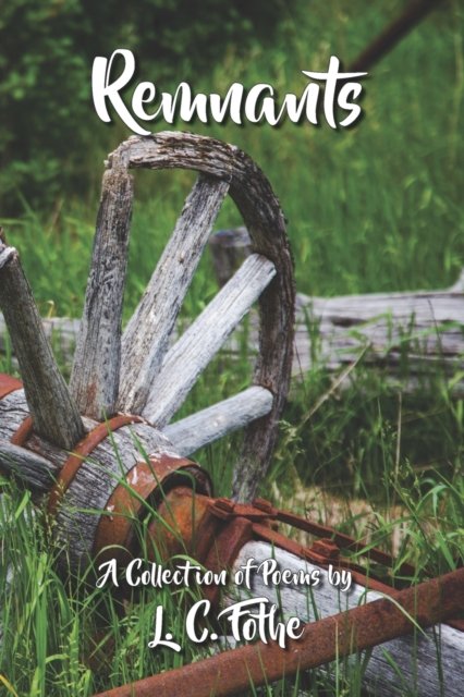 Remnants: A Collection of Poems - L C Fothe - Books - Independently Published - 9798846572416 - August 14, 2022