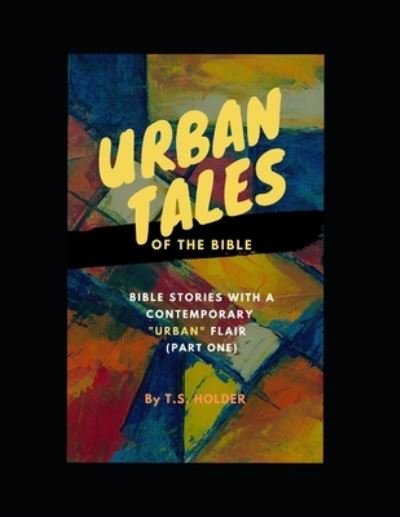 Cover for T S Holder · Urban Tales of the Bible (Pt.1) Bible Stories with a Contemporary Urban Flair - Urban Tales of the Bible: Bible Stories with a Contemporary Urban Flair (Taschenbuch) (2021)