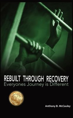 Cover for Anthony McCauley · Rebuilt Through Recovery: The Good, The Bad, The Ugly of Recovery Stories (Hardcover Book) (2021)