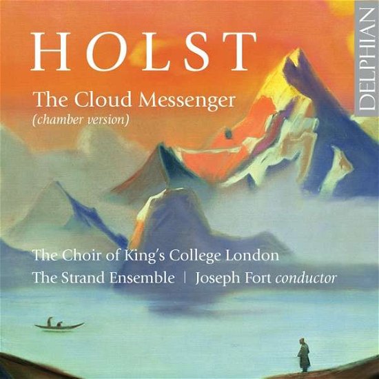 Holst: The Cloud Messenger - Choir of Kings College London / the Strand Ensemble / Joseph Fort - Musik - DELPHIAN - 0801918342417 - 24 april 2020