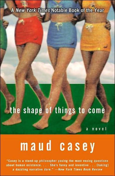 Cover for Maud Casey · The Shape of Things to Come: a Novel (Taschenbuch) (2002)