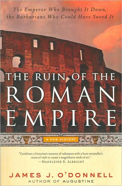 Cover for James J. O'Donnell · The Ruin of the Roman Empire: A New History (Paperback Book) [Reprint edition] (2009)