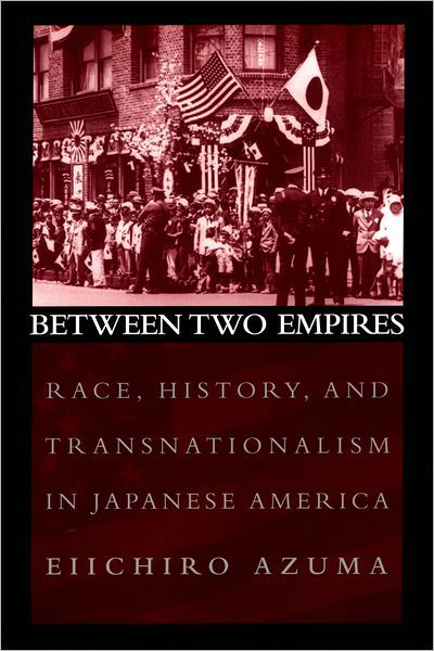 Cover for Azuma, Eiichiro (Assistant Professor of History, Assistant Professor of History, University of Pennsylvania) · Between Two Empires: Race, History, and Transnationalism in Japanese America (Paperback Bog) (2005)