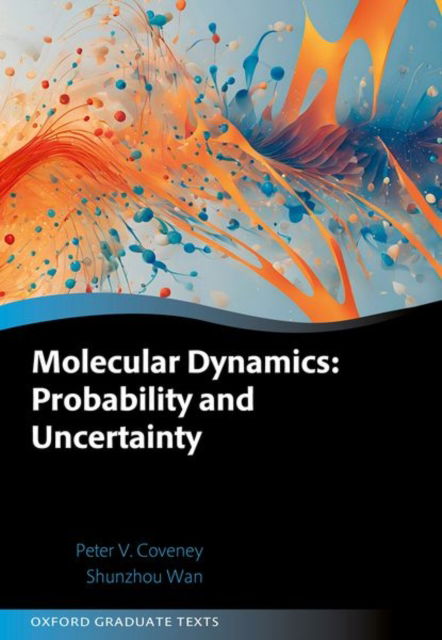 Cover for Coveney, Peter V. (Director of the Centre for Computational Science and Professor of Physical Chemistry, Director of the Centre for Computational Science and Professor of Physical Chemistry, University College London) · Molecular Dynamics: Probability and Uncertainty - Oxford Graduate Texts (Hardcover Book) (2025)