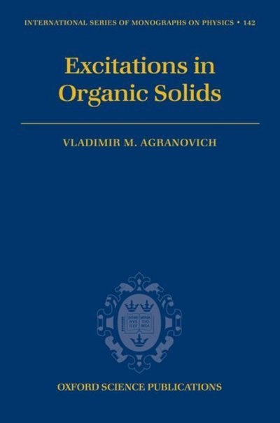 Cover for Agranovich, Vladimir M. (Research Professor, Research Professor, Chemistry Department, The University of Texas at Dallas) · Excitations in Organic Solids - International Series of Monographs on Physics (Hardcover Book) (2009)