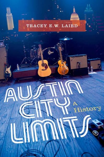 Cover for Laird, Tracey E. W. (Charles Loridans Associate Professor and Chair of Music, Charles Loridans Associate Professor and Chair of Music, Agnes Scott College) · Austin City Limits: A History (Hardcover bog) (2014)