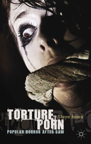 Cover for Steve Jones · Torture Porn: Popular Horror after Saw (Innbunden bok) (2013)