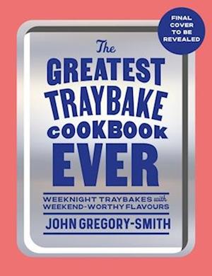Cover for John Gregory-Smith · The Greatest Traybake Cookbook Ever: Weeknight-friendly traybakes with weekend-worthy flavours (Gebundenes Buch) (2026)