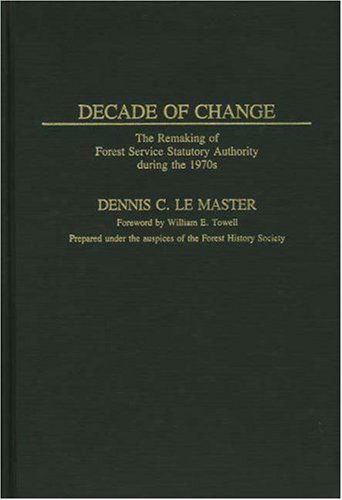 Cover for Donald C.Le Master · Decade of Change: The Remaking of Forest Service Statutory Authority During the 1970s (Hardcover Book) (1984)