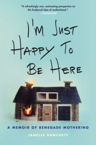 Cover for Janelle Hanchett · I'm Just Happy to Be Here: A Memoir of Renegade Mothering (Paperback Book) (2019)
