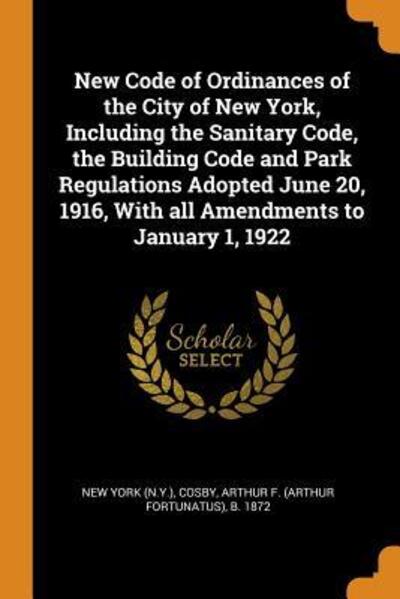 Cover for New York · New Code of Ordinances of the City of New York, Including the Sanitary Code, the Building Code and Park Regulations Adopted June 20, 1916, With all Amendments to January 1, 1922 (Paperback Bog) (2018)