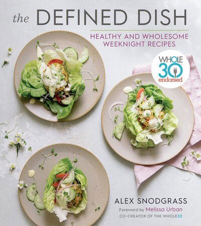 Cover for Alex Snodgrass · The Defined Dish: Whole30 Endorsed, Healthy and Wholesome Weeknight Recipes - A Defined Dish Book (Inbunden Bok) (2019)