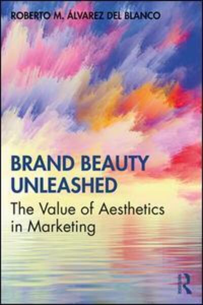Cover for Roberto M. Alvarez del Blanco · Brand Beauty Unleashed: The Value of Aesthetics in Marketing (Paperback Book) (2020)