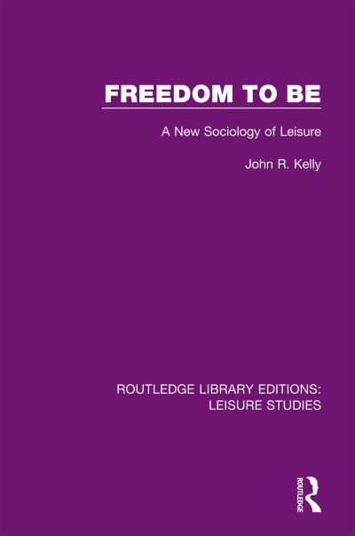 Cover for John R. Kelly · Freedom to Be: A New Sociology of Leisure - Routledge Library Editions: Leisure Studies (Paperback Book) (2020)