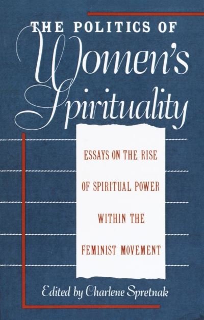 Cover for Charlene Spretnak · The Politics of Women's Spirituality: Essays by Founding Mothers of the Movement (Paperback Book) [Reissue edition] (1981)
