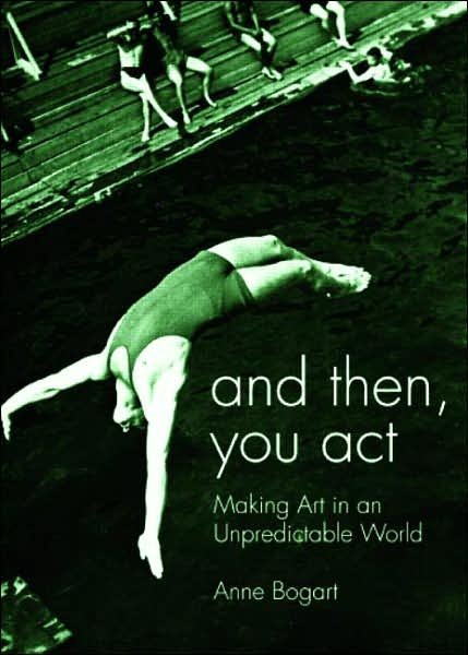 Cover for Bogart, Anne (Siti Theatre Company New York, USA) · And Then, You Act: Making Art in an Unpredictable World (Hardcover Book) (2007)