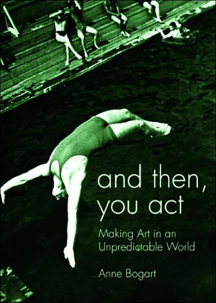 And Then, You Act: Making Art in an Unpredictable World - Bogart, Anne (Siti Theatre Company New York, USA) - Boeken - Taylor & Francis Ltd - 9780415411417 - 17 januari 2007