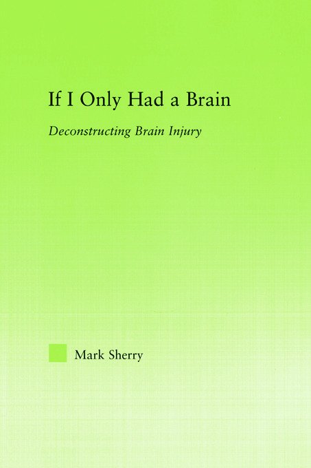 Cover for Mark Sherry · If I Only Had a Brain: Deconstructing Brain Injury - New Approaches in Sociology (Paperback Book) (2012)