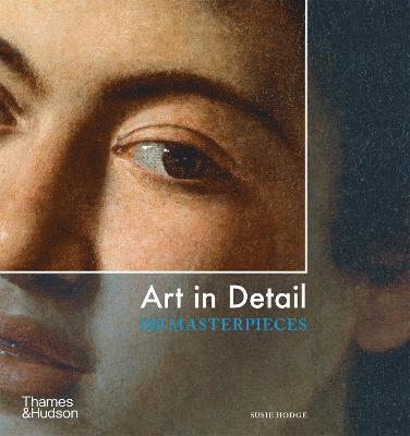 Art in Detail: 100 Masterpieces - Susie Hodge - Livres - Thames & Hudson Ltd - 9780500296417 - 26 août 2021