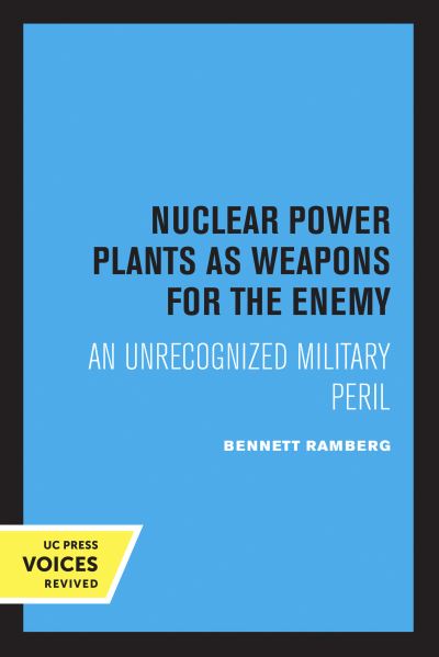 Nuclear Power Plants as Weapons for the Enemy: An Unrecognized Military Peril - Bennett Ramberg - Książki - University of California Press - 9780520405417 - 1 listopada 2024