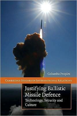 Cover for Peoples, Columba (University of Bristol) · Justifying Ballistic Missile Defence: Technology, Security and Culture - Cambridge Studies in International Relations (Paperback Bog) (2009)