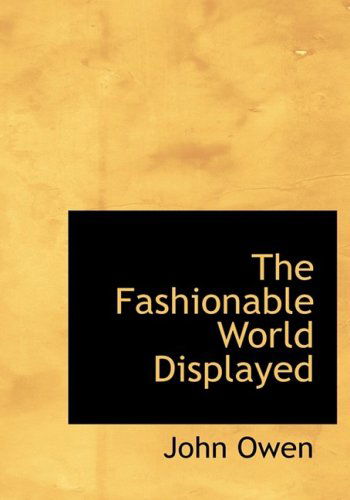 Cover for John Owen · The Fashionable World Displayed (Hardcover Book) [Large Print, Lrg edition] (2008)