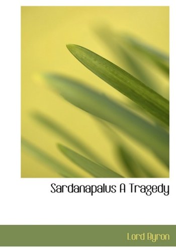 Cover for Lord Byron · Sardanapalus a Tragedy (Hardcover Book) [Large Print, Lrg edition] (2008)