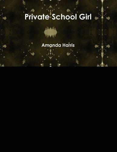 Private School Girl - Amanda Harris - Books - Lulu.com - 9780557122417 - September 27, 2009