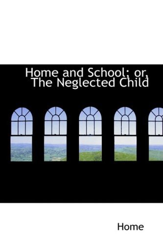 Home and School; Or, the Neglected Child - Home - Livros - BiblioLife - 9780559892417 - 9 de dezembro de 2008