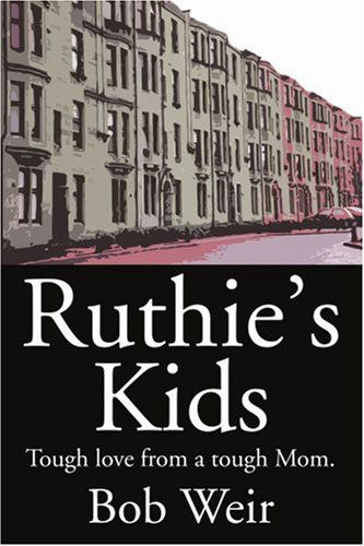 Ruthie's Kids: Tough Love from a Tough Mom. - Bob Weir - Books - iUniverse - 9780595234417 - July 24, 2002