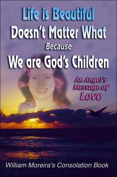 Life is Beautiful Doesn't Matter What Because We Are God's Children: an Angel's Message of Love - William Moreira - Livros - iUniverse, Inc. - 9780595320417 - 18 de maio de 2004