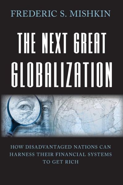 Cover for Frederic S. Mishkin · The Next Great Globalization: How Disadvantaged Nations Can Harness Their Financial Systems to Get Rich (Paperback Book) (2008)