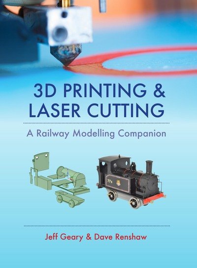 Cover for Jeff Geary · 3D Printing and Laser Cutting: A Railway Modelling Companion (Hardcover Book) (2016)