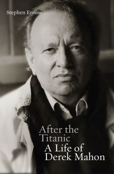 Cover for Stephen Enniss · After the Titanic: A Life of Derek Mahon (Hardcover Book) (2014)