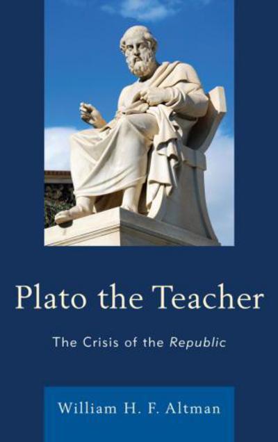 Cover for William H. F. Altman · Plato the Teacher: The Crisis of the Republic (Paperback Book) (2013)
