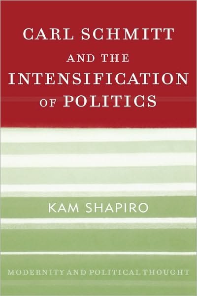 Cover for Kam Shapiro · Carl Schmitt and the Intensification of Politics - Modernity and Political Thought (Gebundenes Buch) (2008)