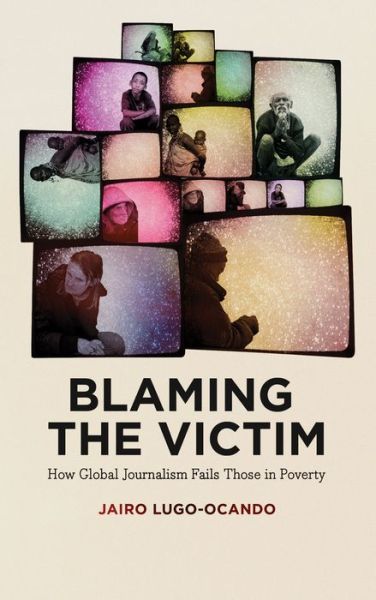 Cover for Jairo Lugo-Ocando · Blaming the Victim: How Global Journalism Fails Those in Poverty (Paperback Book) (2014)