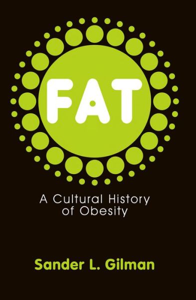 Cover for Gilman, Sander L. (Liberal Arts and Medicine Emory University) · Fat: A Cultural History of Obesity (Paperback Bog) (2008)