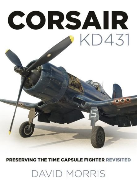 Corsair KD431: Preserving The Time Capsule Fighter Revisited - David Morris - Bøger - The History Press Ltd - 9780750990417 - 19. august 2019