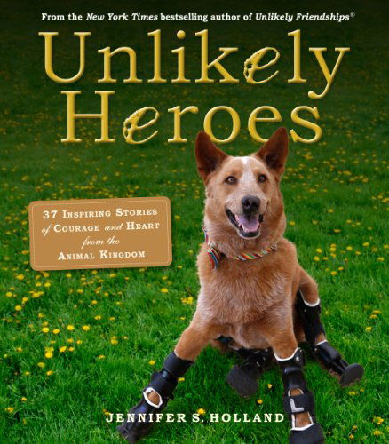 Cover for Jennifer S. Holland · Unlikely Heroes: 37 Inspiring Stories of Courage and Heart from the Animal Kingdom (Paperback Book) (2014)