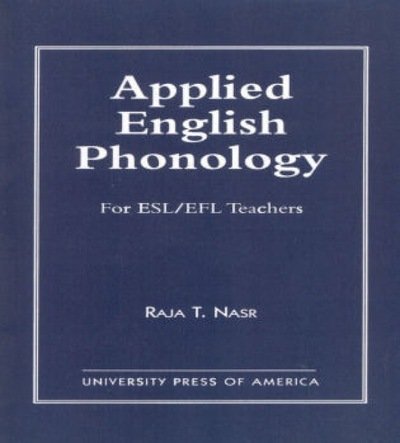 Applied English Phonology: For ESL / EFL Teachers - Raja T. Nasr - Books - University Press of America - 9780761806417 - February 26, 1997