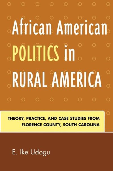 Cover for E. Ike Udogu · African American Politics in Rural America: Theory, Practice and Case Studies from Florence County, South Carolina (Paperback Book) (2006)