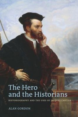 Cover for Alan Gordon · The Hero and the Historians: Historiography and the Uses of Jacques Cartier (Hardcover Book) (2010)