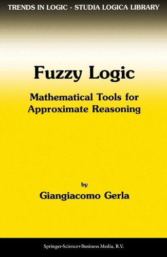 Fuzzy Logic: Mathematical Tools for Approximate Reasoning - Trends in Logic - G. Gerla - Books - Springer - 9780792369417 - April 30, 2001