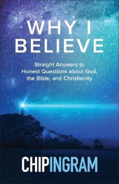 Cover for Chip Ingram · Why I Believe – Straight Answers to Honest Questions about God, the Bible, and Christianity (Paperback Book) (2018)