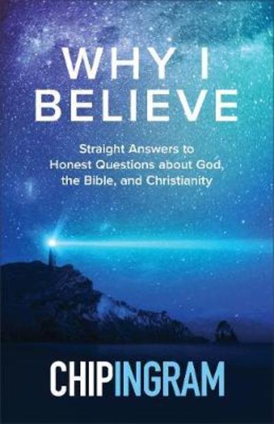 Cover for Chip Ingram · Why I Believe – Straight Answers to Honest Questions about God, the Bible, and Christianity (Paperback Book) (2018)