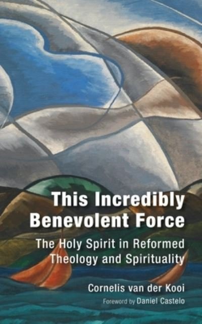 Cover for C Van Der Kooi · This Incredibly Benevolent Force: The Holy Spirit in Reformed Theology and Spirituality (Pocketbok) (2018)
